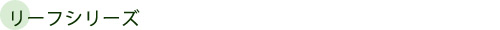 リーフシリーズ